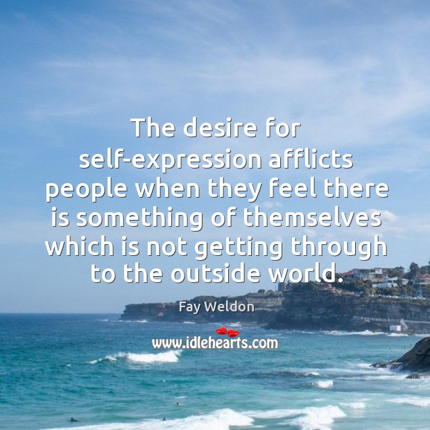 The desire for self-expression afflicts people when they feel there is something of 