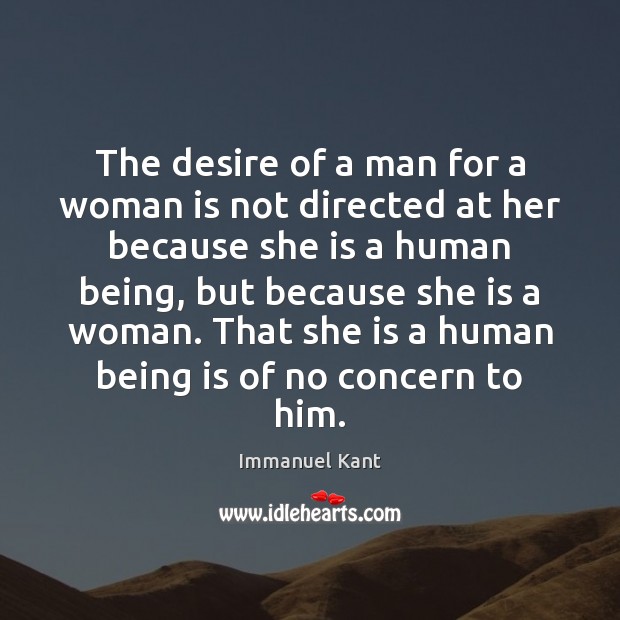 The desire of a man for a woman is not directed at Immanuel Kant Picture Quote