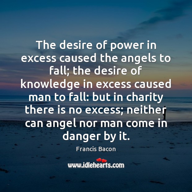 The desire of power in excess caused the angels to fall; the Francis Bacon Picture Quote