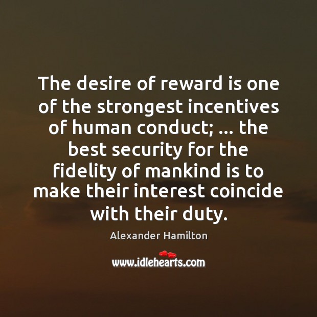 The desire of reward is one of the strongest incentives of human Alexander Hamilton Picture Quote