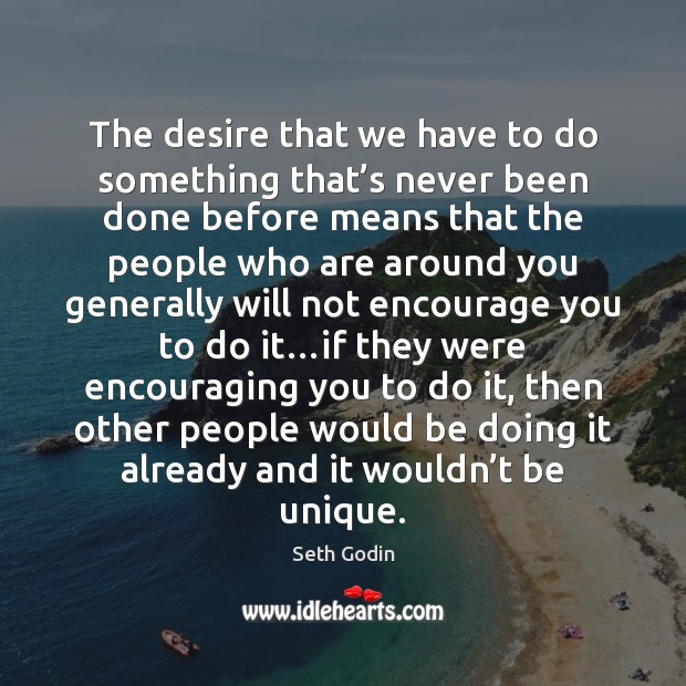 The desire that we have to do something that’s never been Seth Godin Picture Quote