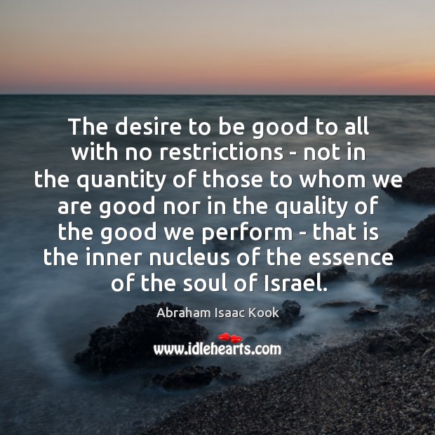 The desire to be good to all with no restrictions – not Abraham Isaac Kook Picture Quote
