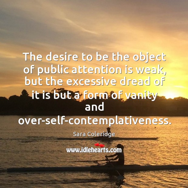 The desire to be the object of public attention is weak, but Sara Coleridge Picture Quote