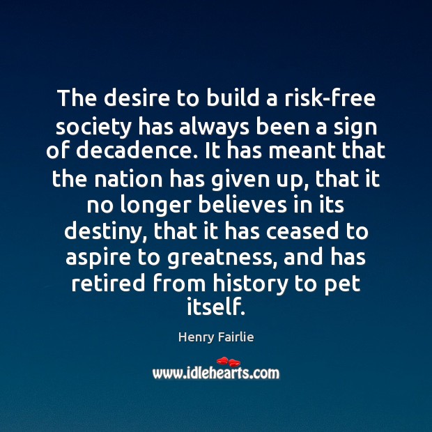The desire to build a risk-free society has always been a sign Society Quotes Image