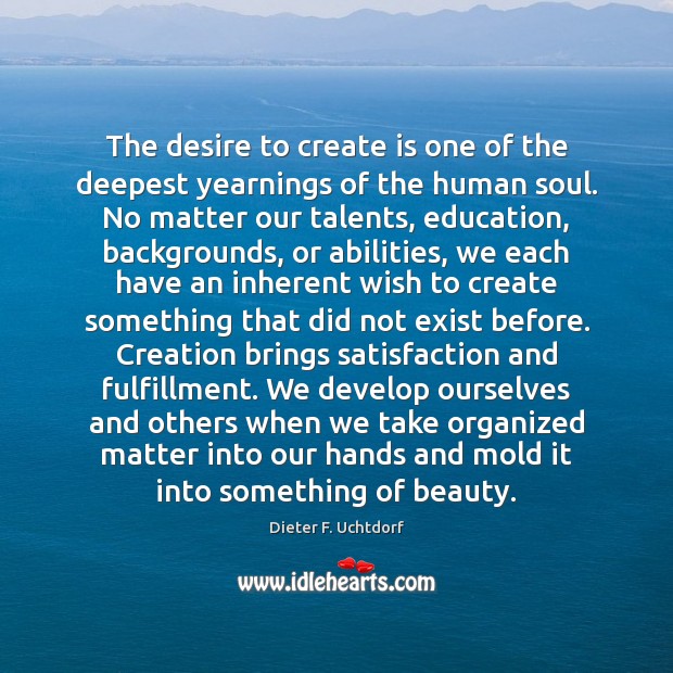 The desire to create is one of the deepest yearnings of the Image