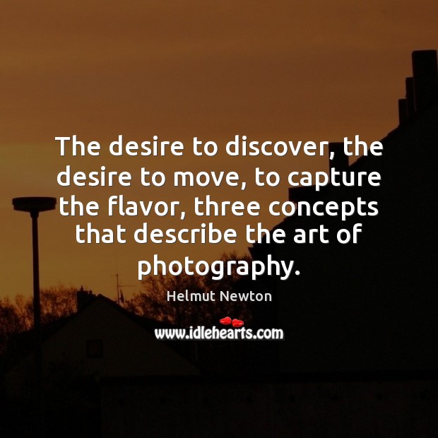 The desire to discover, the desire to move, to capture the flavor, Helmut Newton Picture Quote