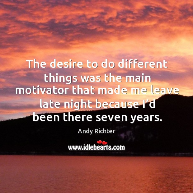 The desire to do different things was the main motivator that made me leave late night because I’d been there seven years. Image