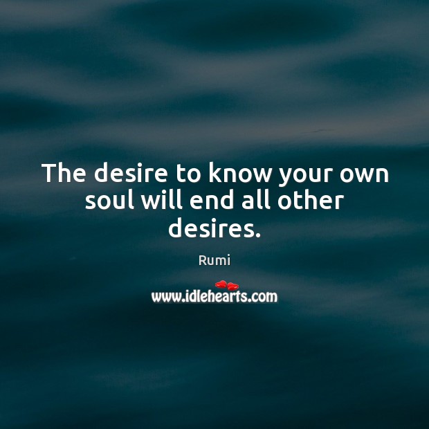 The desire to know your own soul will end all other desires. Image