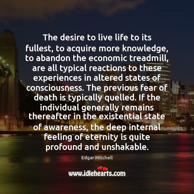 The desire to live life to its fullest, to acquire more knowledge, Edgar Mitchell Picture Quote