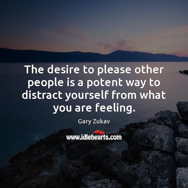 The desire to please other people is a potent way to distract Gary Zukav Picture Quote