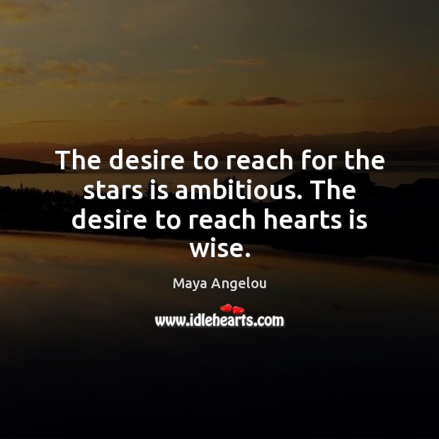 The desire to reach for the stars is ambitious. The desire to reach hearts is wise. Image