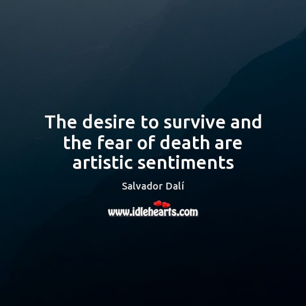 The desire to survive and the fear of death are artistic sentiments Salvador Dalí Picture Quote