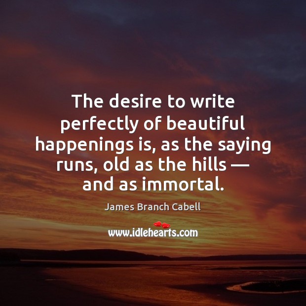 The desire to write perfectly of beautiful happenings is, as the saying James Branch Cabell Picture Quote