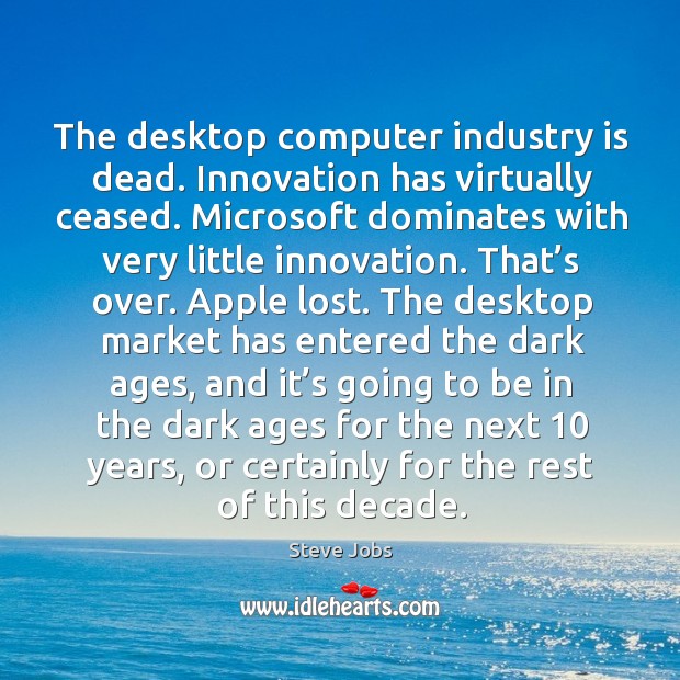 The desktop computer industry is dead. Steve Jobs Picture Quote