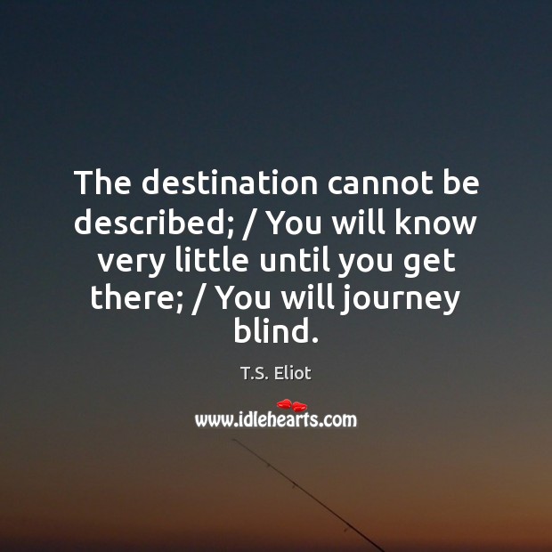 The destination cannot be described; / You will know very little until you Image