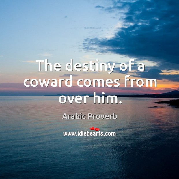 The destiny of a coward comes from over him. Arabic Proverbs Image
