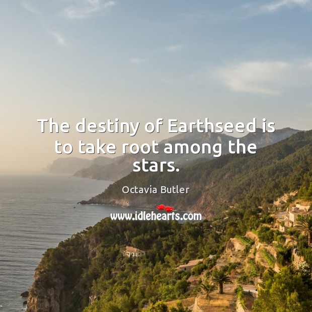 The destiny of Earthseed is to take root among the stars. Octavia Butler Picture Quote