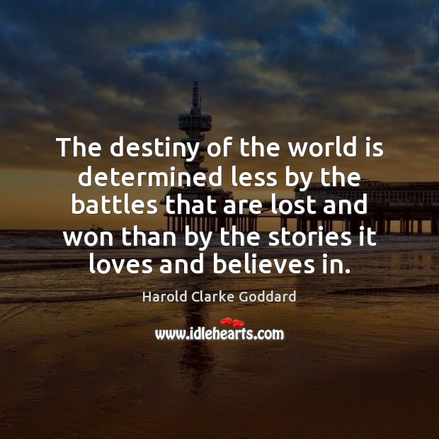 The destiny of the world is determined less by the battles that Harold Clarke Goddard Picture Quote