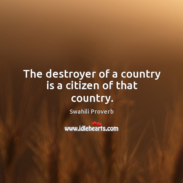 The destroyer of a country is a citizen of that country. Swahili Proverbs Image