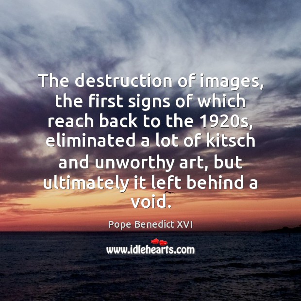 The destruction of images, the first signs of which reach back to Pope Benedict XVI Picture Quote