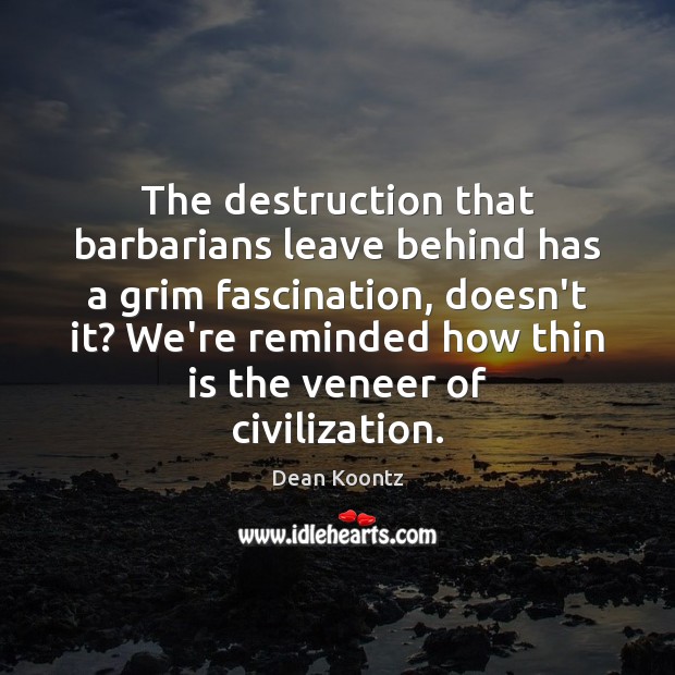 The destruction that barbarians leave behind has a grim fascination, doesn’t it? Image