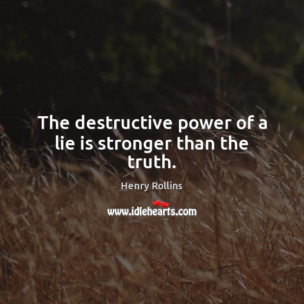 The destructive power of a lie is stronger than the truth. Henry Rollins Picture Quote