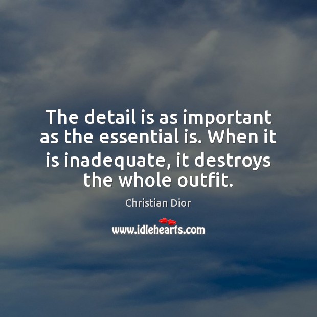 The detail is as important as the essential is. When it is Christian Dior Picture Quote