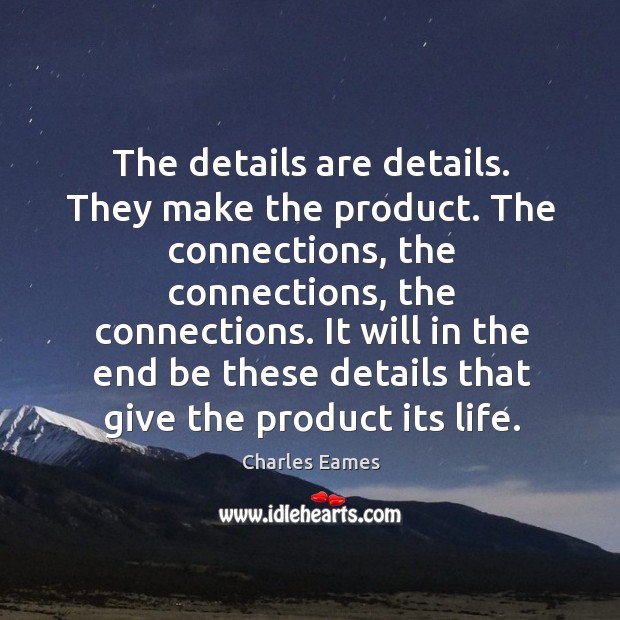 The details are details. They make the product. The connections, the connections, the connections. Image