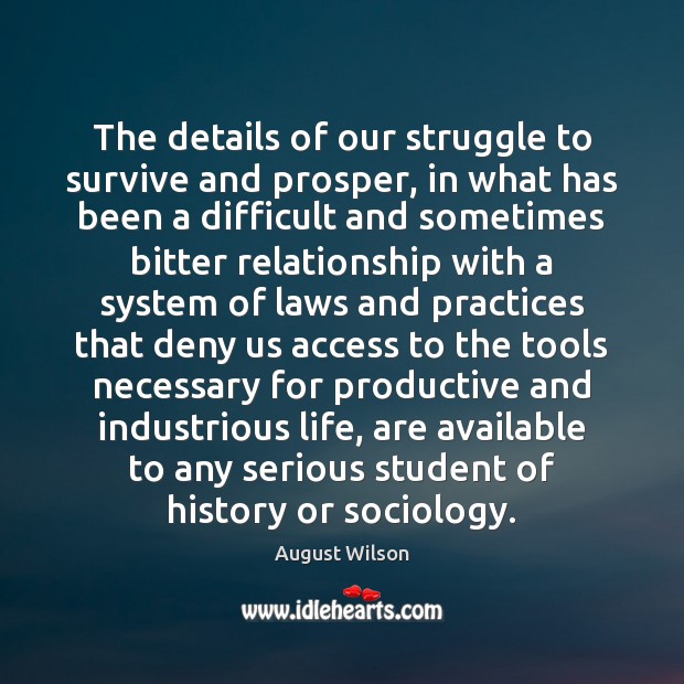 The details of our struggle to survive and prosper, in what has August Wilson Picture Quote