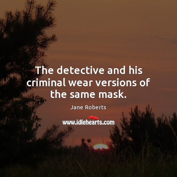 The detective and his criminal wear versions of the same mask. Jane Roberts Picture Quote