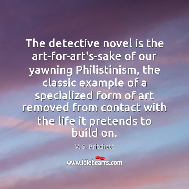 The detective novel is the art-for-art’s-sake of our yawning Philistinism, the classic Image