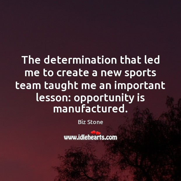 The determination that led me to create a new sports team taught Determination Quotes Image