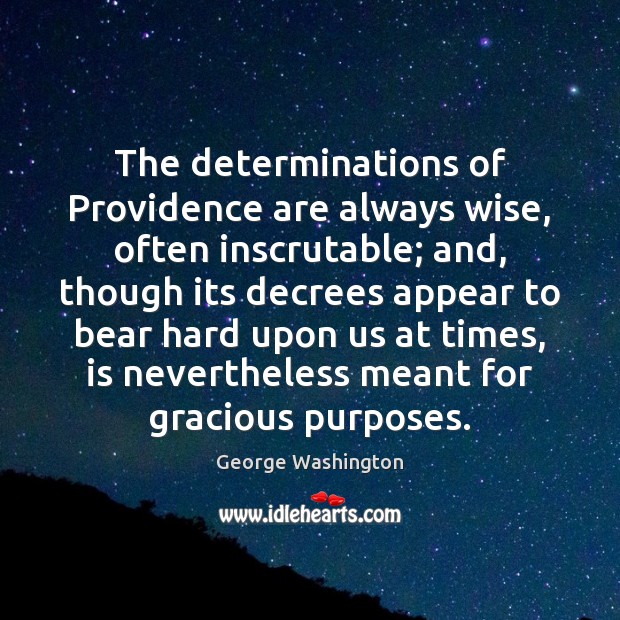 The determinations of Providence are always wise, often inscrutable; and, though its Image