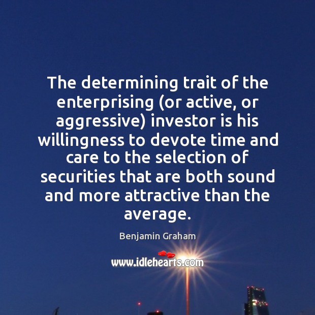 The determining trait of the enterprising (or active, or aggressive) investor is Benjamin Graham Picture Quote