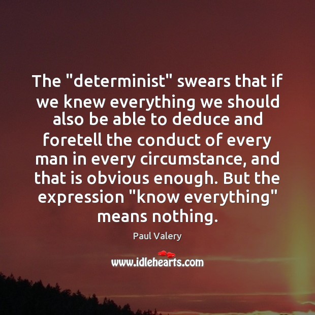 The “determinist” swears that if we knew everything we should also be Paul Valery Picture Quote