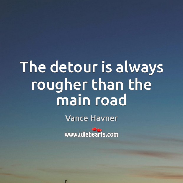 The detour is always rougher than the main road Vance Havner Picture Quote
