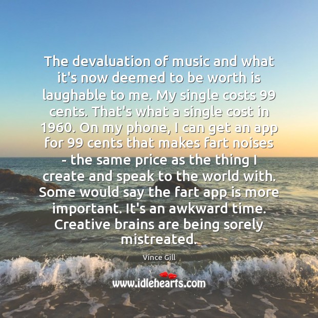 The devaluation of music and what it’s now deemed to be worth Vince Gill Picture Quote