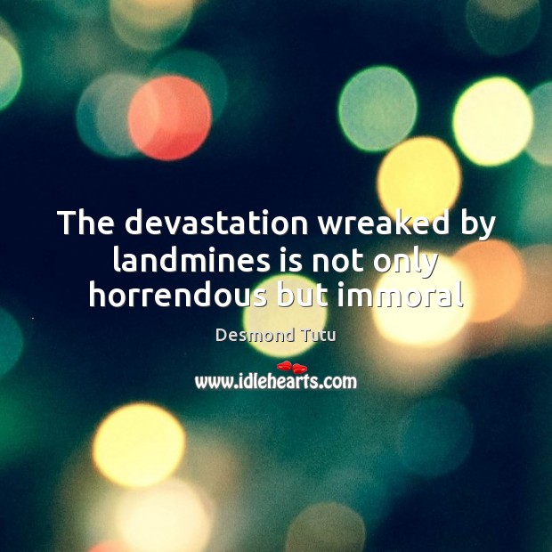 The devastation wreaked by landmines is not only horrendous but immoral Desmond Tutu Picture Quote