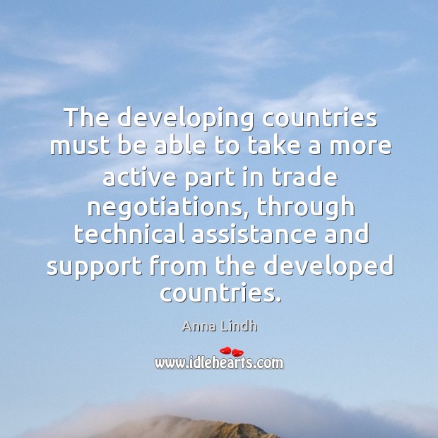 The developing countries must be able to take a more active part in trade negotiations Anna Lindh Picture Quote