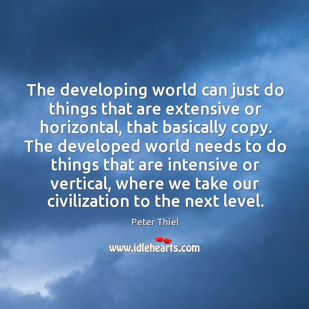 The developing world can just do things that are extensive or horizontal, Peter Thiel Picture Quote