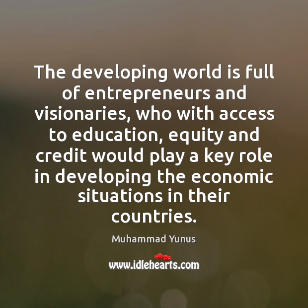 The developing world is full of entrepreneurs and visionaries, who with access Muhammad Yunus Picture Quote