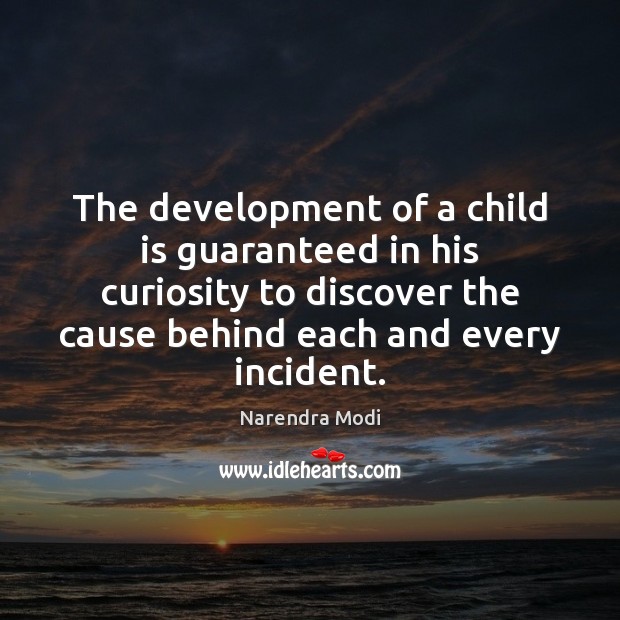 The development of a child is guaranteed in his curiosity to discover Narendra Modi Picture Quote