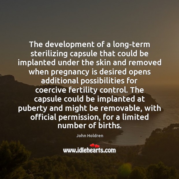 The development of a long-term sterilizing capsule that could be implanted under John Holdren Picture Quote
