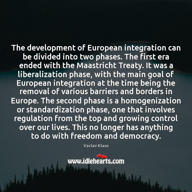 The development of European integration can be divided into two phases. The Vaclav Klaus Picture Quote