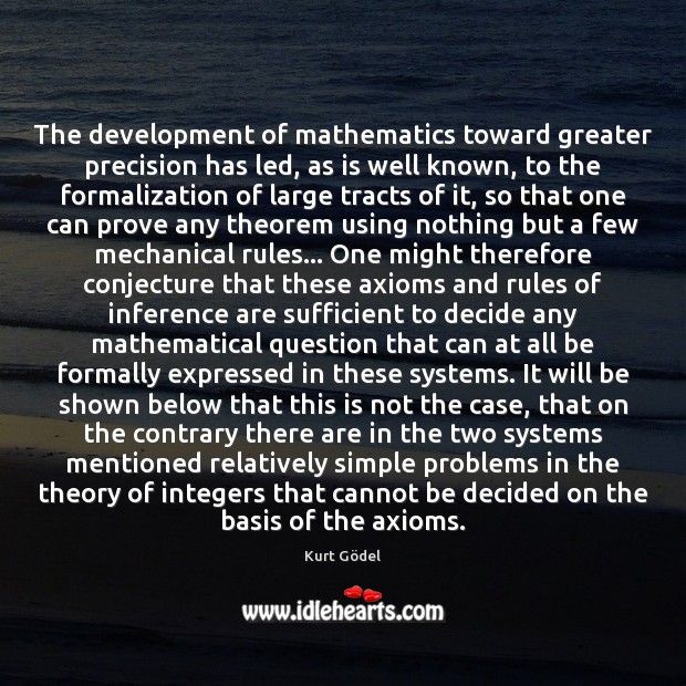 The development of mathematics toward greater precision has led, as is well Kurt Gödel Picture Quote