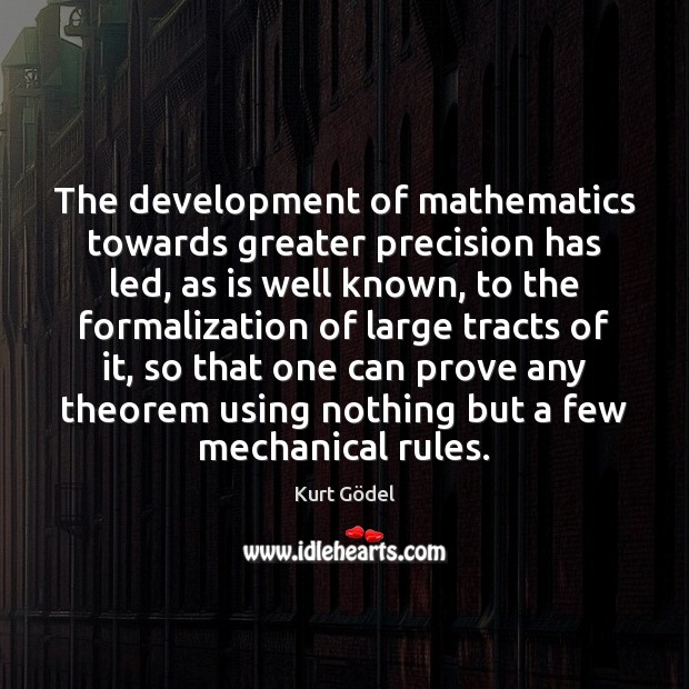 The development of mathematics towards greater precision has led, as is well Kurt Gödel Picture Quote