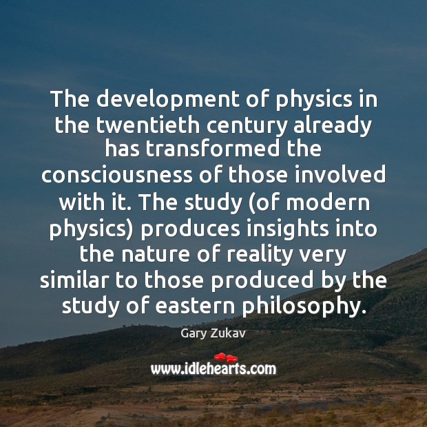 The development of physics in the twentieth century already has transformed the 