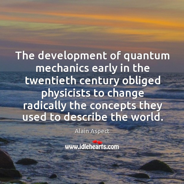 The development of quantum mechanics early in the twentieth century obliged physicists Image
