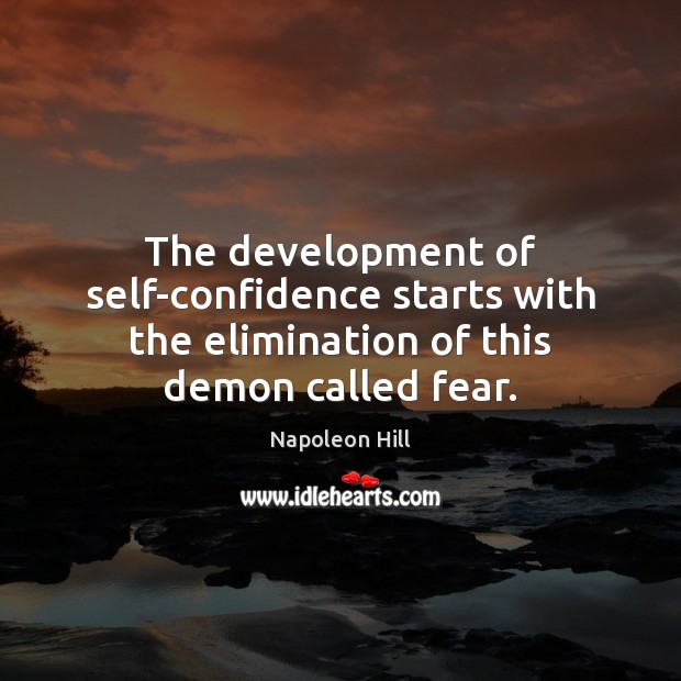 The development of self-confidence starts with the elimination of this demon called fear. Napoleon Hill Picture Quote