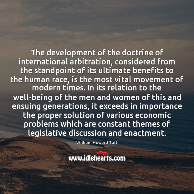 The development of the doctrine of international arbitration, considered from the standpoint William Howard Taft Picture Quote
